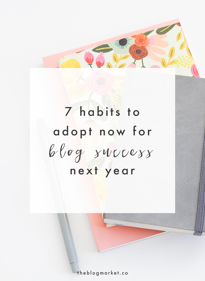 7 Habits to Adopt Now for Blog Success Next Year