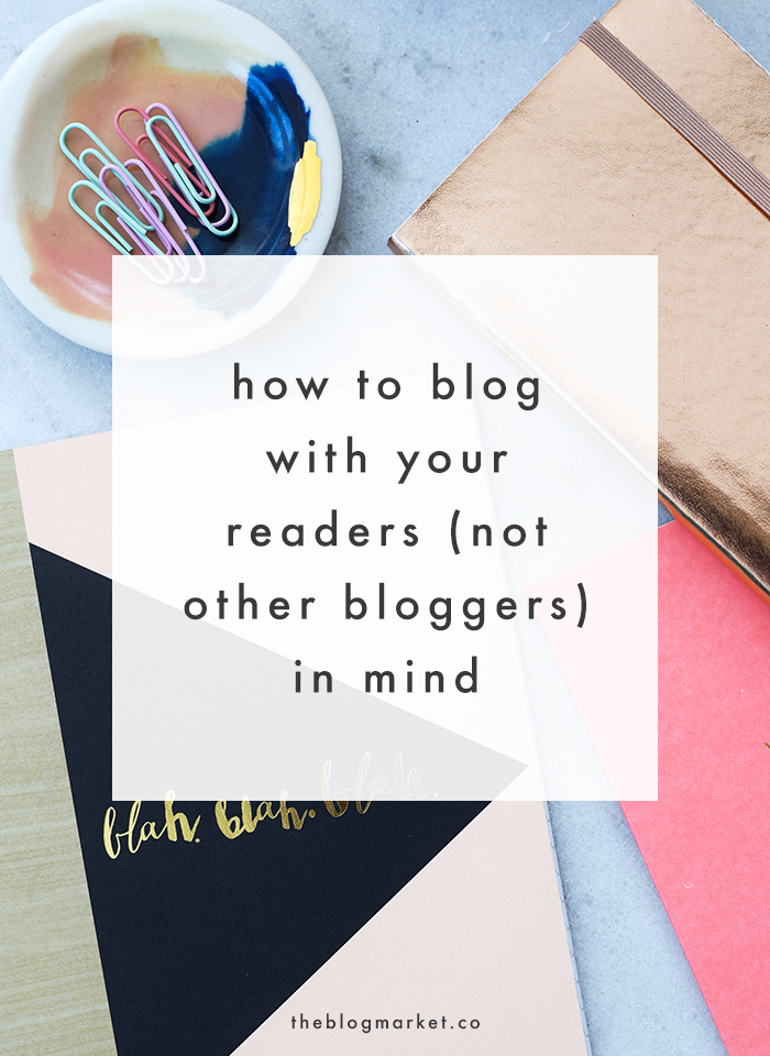 Why you should blog with your readers and not other bloggers in mind