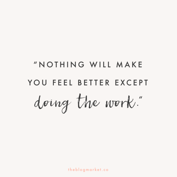 "Nothing Will Make You Feel Better Except Doing the Work."