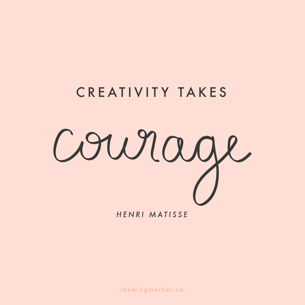 "Creativity Takes Courage" - Henri Matisse