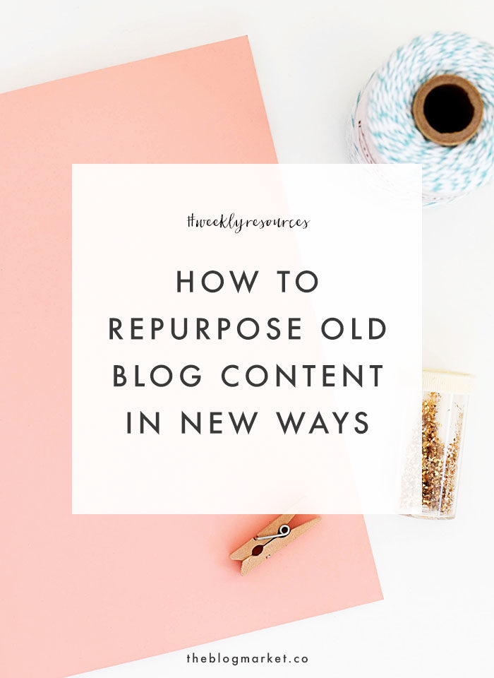 Weekly Resources: How to Repurpose Old Blog Content in New Ways - The Blog Market