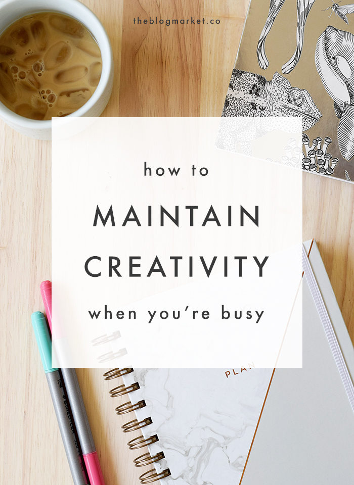 How to Maintain Creativity When You're Busy - The Blog Market