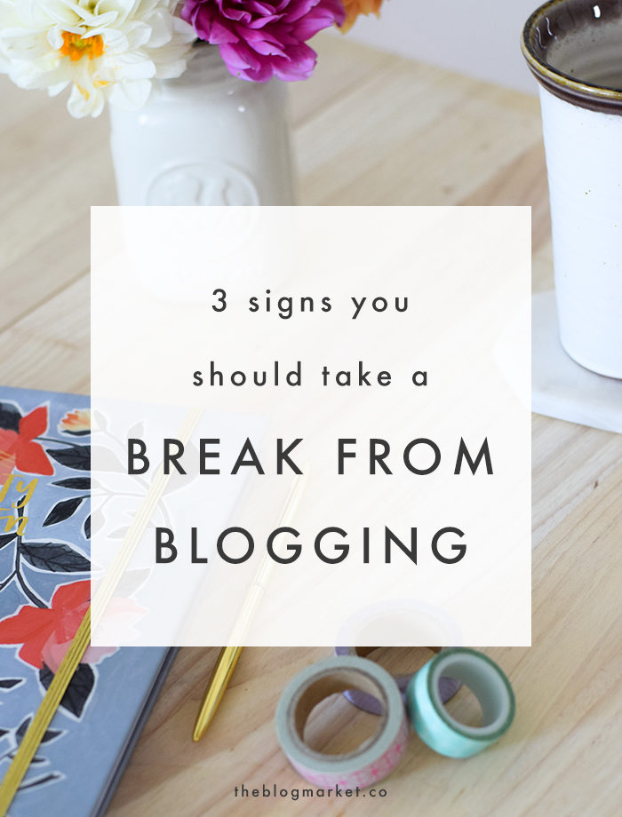3 Signs You Should Take a Blogging Break - The Blog Market